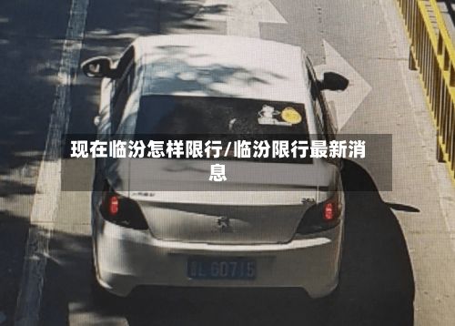 现在临汾怎样限行/临汾限行最新消息-第3张图片