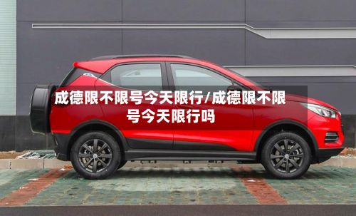 成德限不限号今天限行/成德限不限号今天限行吗