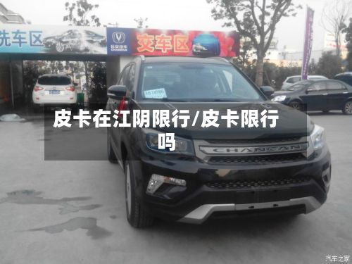 皮卡在江阴限行/皮卡限行吗-第2张图片