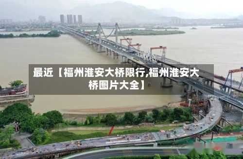最近【福州淮安大桥限行,福州淮安大桥图片大全】-第2张图片