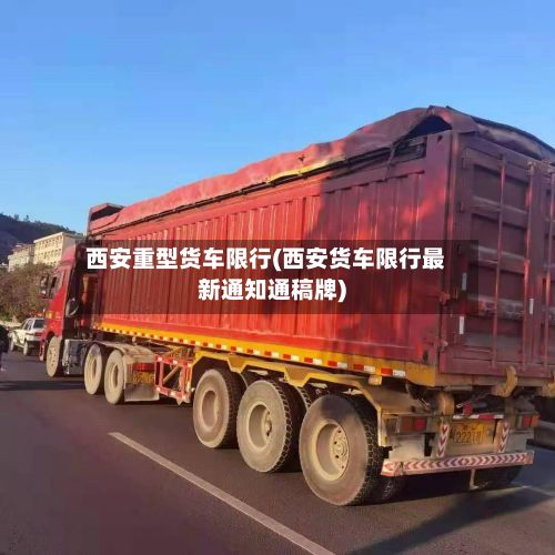 西安重型货车限行(西安货车限行最新通知通稿牌)-第3张图片