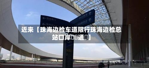 近来【珠海边检车道限行珠海边检总站口岸實時通關】-第2张图片