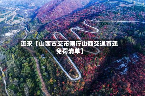 近来【山西古交市限行山西交通首违免罚清单】-第2张图片