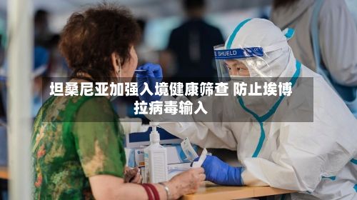 坦桑尼亚加强入境健康筛查 防止埃博拉病毒输入