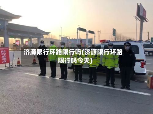济源限行环路限行吗(济源限行环路限行吗今天)-第3张图片