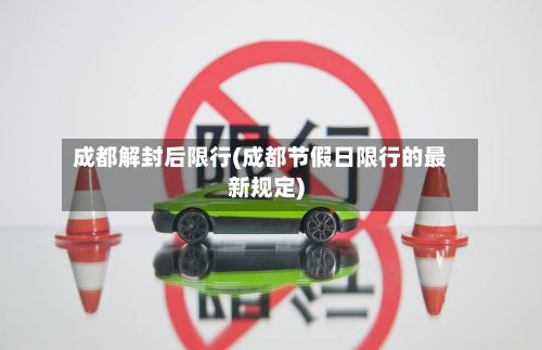 成都解封后限行(成都节假日限行的最新规定)