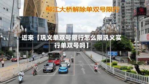 近来【巩义单双号限行怎么限巩义实行单双号吗】