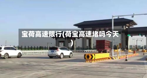 宝荷高速限行(荷宝高速堵吗今天)-第2张图片