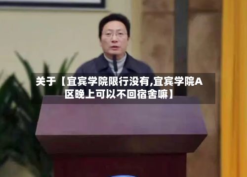 关于【宜宾学院限行没有,宜宾学院A区晚上可以不回宿舍嘛】
