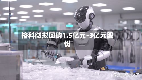 格科微拟回购1.5亿元-3亿元股份-第3张图片