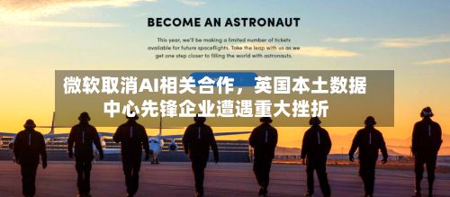 微软取消AI相关合作，英国本土数据中心先锋企业遭遇重大挫折