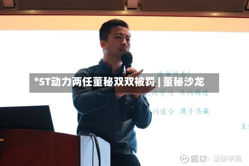 *ST动力两任董秘双双被罚 | 董秘沙龙