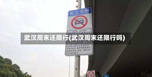 武汉周末还限行(武汉周末还限行吗)-第2张图片