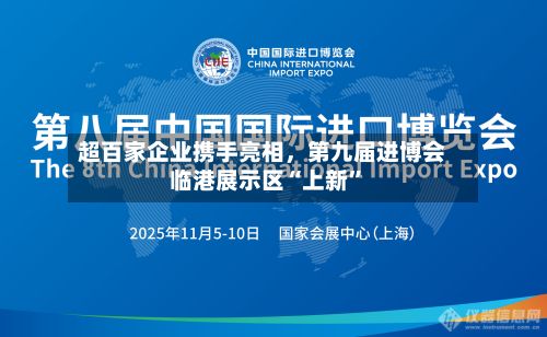 超百家企业携手亮相，第九届进博会临港展示区“上新”