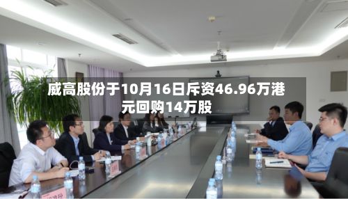 威高股份于10月16日斥资46.96万港元回购14万股-第2张图片