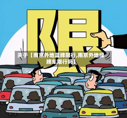 关于【南京外地蓝牌限行,南京外地绿牌车限行吗】