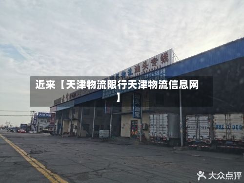 近来【天津物流限行天津物流信息网】