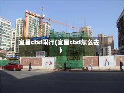宜昌cbd限行(宜昌cbd怎么去)