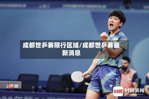 成都世乒赛限行区域/成都世乒赛最新消息