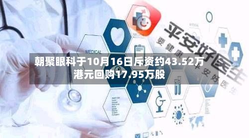 朝聚眼科于10月16日斥资约43.52万港元回购17.95万股-第2张图片