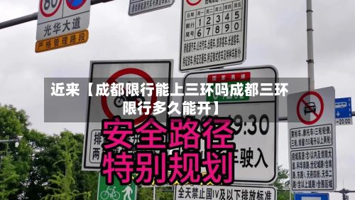 近来【成都限行能上三环吗成都三环限行多久能开】