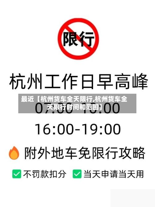 最近【杭州货车全天限行,杭州货车全天限行时间和范围】
