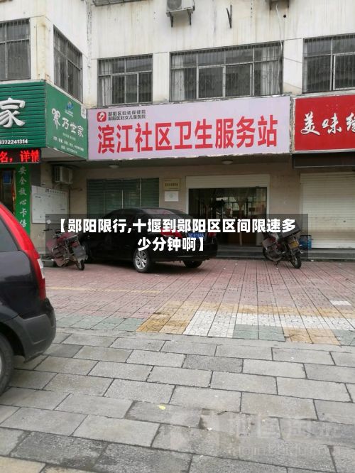 【郧阳限行,十堰到郧阳区区间限速多少分钟啊】