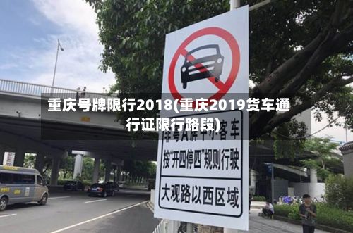 重庆号牌限行2018(重庆2019货车通行证限行路段)