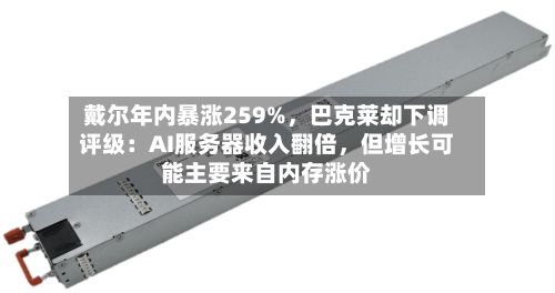 戴尔年内暴涨259%，巴克莱却下调评级：AI服务器收入翻倍，但增长可能主要来自内存涨价