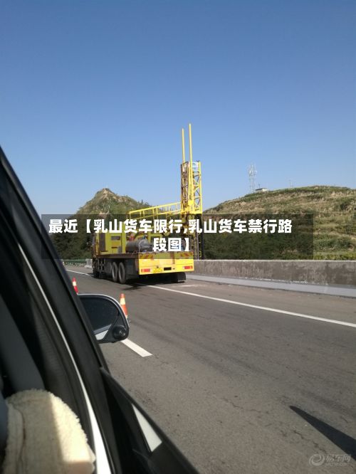 最近【乳山货车限行,乳山货车禁行路段图】-第2张图片