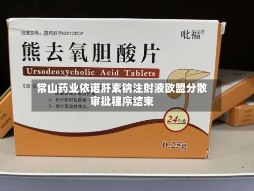 常山药业依诺肝素钠注射液欧盟分散审批程序结束