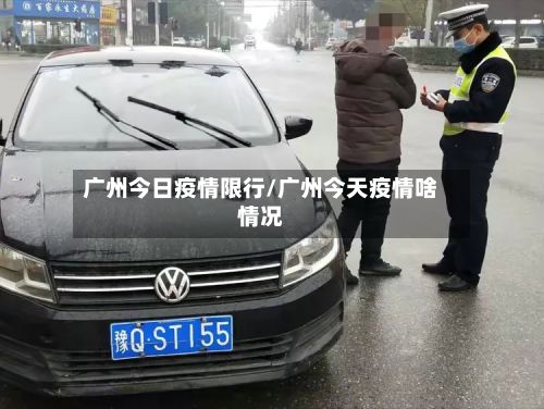广州今日疫情限行/广州今天疫情啥情况-第2张图片