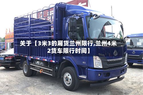 关于【3米3的厢货兰州限行,兰州4米2货车限行时间】