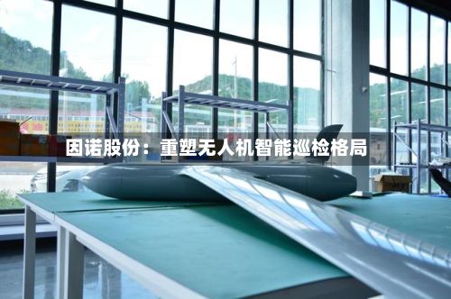 因诺股份:重塑无人机智能巡检格局-第3张图片