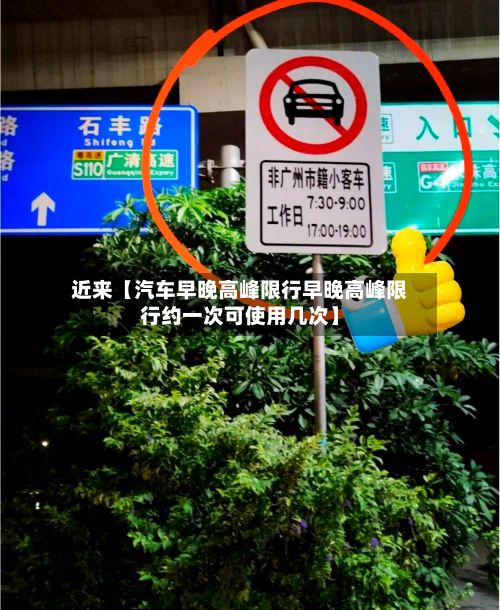 近来【汽车早晚高峰限行早晚高峰限行约一次可使用几次】