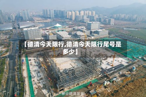 【德清今天限行,德清今天限行尾号是多少】-第2张图片