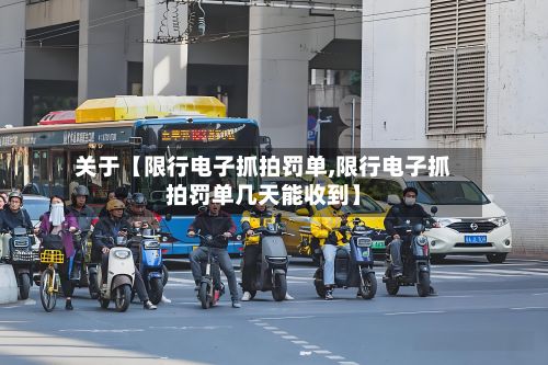 关于【限行电子抓拍罚单,限行电子抓拍罚单几天能收到】