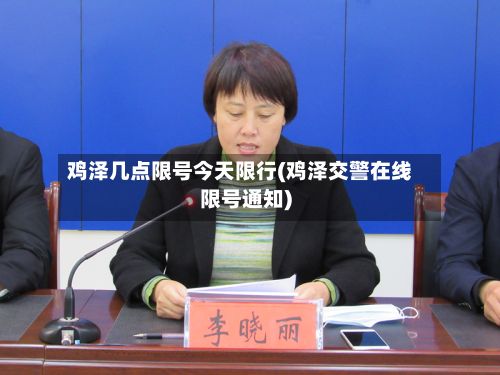鸡泽几点限号今天限行(鸡泽交警在线限号通知)