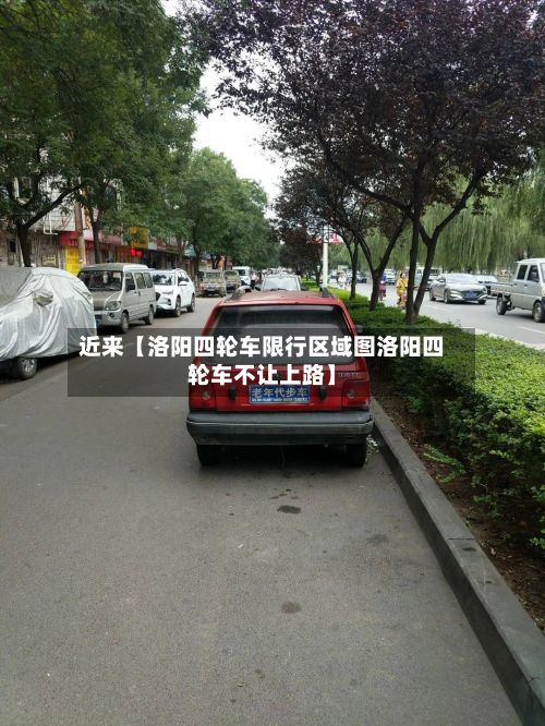 近来【洛阳四轮车限行区域图洛阳四轮车不让上路】-第3张图片