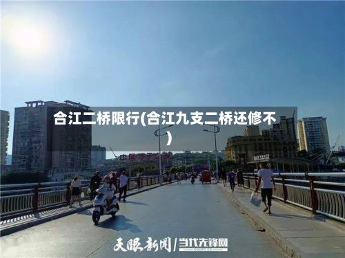 合江二桥限行(合江九支二桥还修不)-第2张图片
