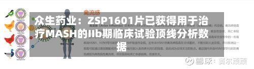 众生药业：ZSP1601片已获得用于治疗MASH的IIb期临床试验顶线分析数据-第1张图片