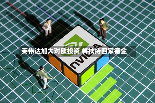 英伟达加大对欧投资 将扶持四家德企-第2张图片