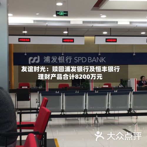 友谊时光：赎回浦发银行及恒丰银行理财产品合计8200万元
