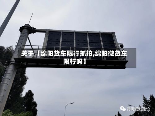 关于【绵阳货车限行抓拍,绵阳微货车限行吗】-第3张图片