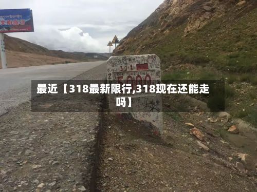 最近【318最新限行,318现在还能走吗】