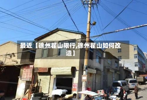 最近【徐州翟山限行,徐州翟山如何改造】