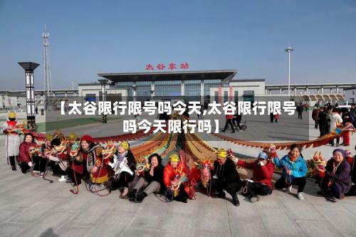 【太谷限行限号吗今天,太谷限行限号吗今天限行吗】-第3张图片