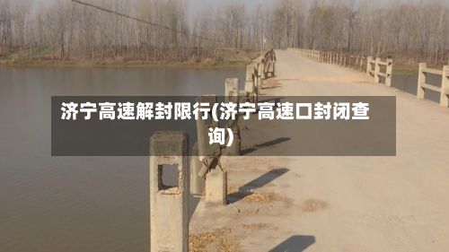 济宁高速解封限行(济宁高速口封闭查询)