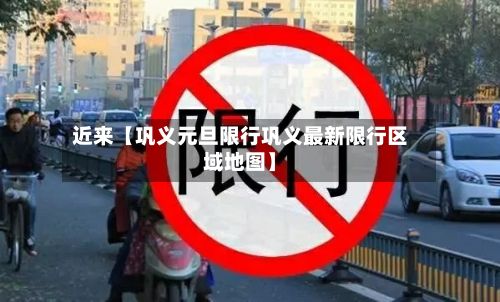 近来【巩义元旦限行巩义最新限行区域地图】