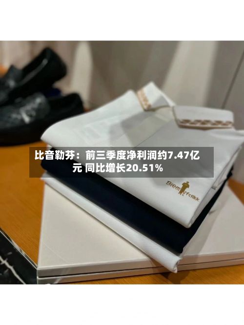 比音勒芬：前三季度净利润约7.47亿元 同比增长20.51%